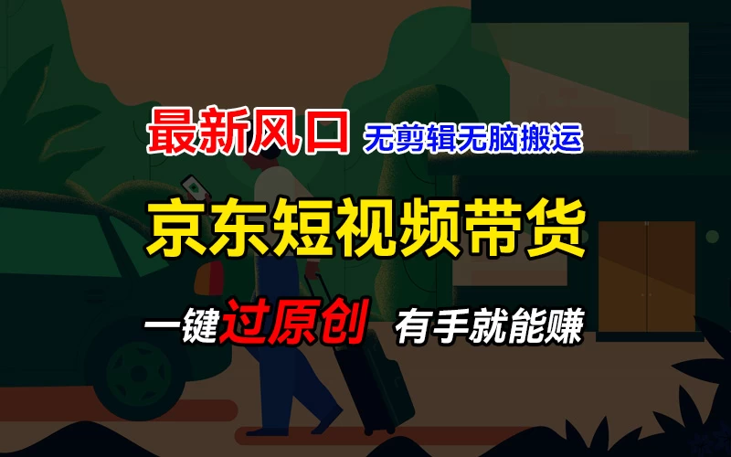 最新京东短视频蓝海带货项目，无需剪辑无脑搬运，一键过原创，有手就能赚，新手也能月入1w+ - 项目资源网