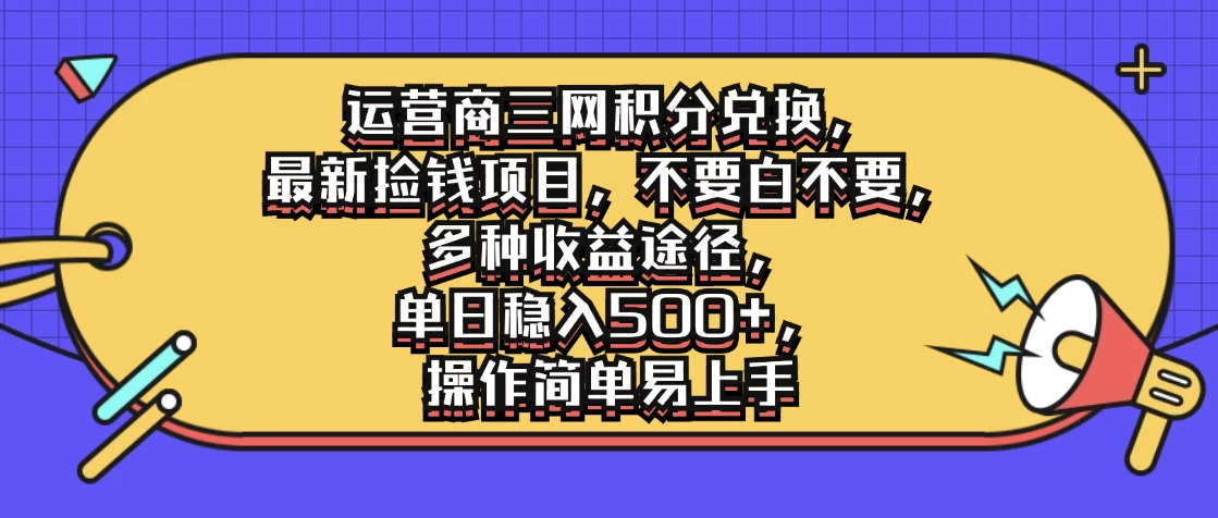 运营商三网积分兑换，最新捡钱项目，不要白不要，多种收益途径，单日稳入500+，操作简单易上手 - 项目资源网