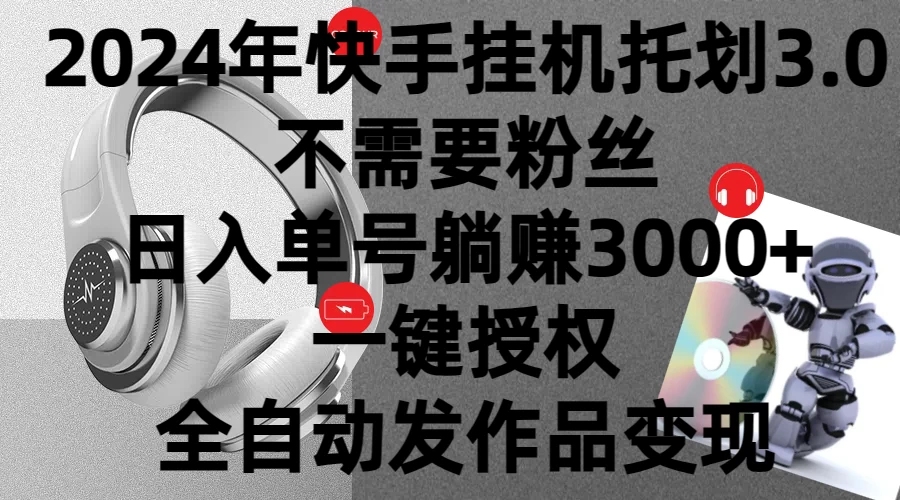 2024年挂机托管计划3.0，不需要粉丝，日入单号躺赚3000+，一键授权自动发作品变现 - 项目资源网