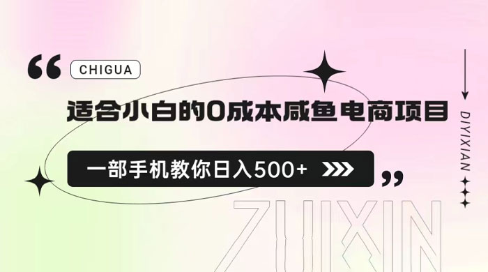 适合小白的 0 成本咸鱼电商项目：一部手机，教你如何日入 500+ 的保姆级教程 - 项目资源网