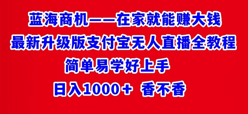 最新升级版支付宝无人直播全教程 在家就能赚大钱 日入1000＋ - 项目资源网