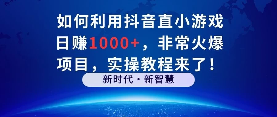 如何利用抖音直播小游戏日赚1000+，非常火爆项目，实操教程来了！ - 项目资源网