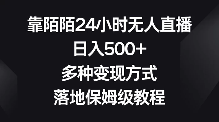 靠陌陌 24 小时无人直播，日入 500+，多种变现方式，落地保姆级教程 - 项目资源网
