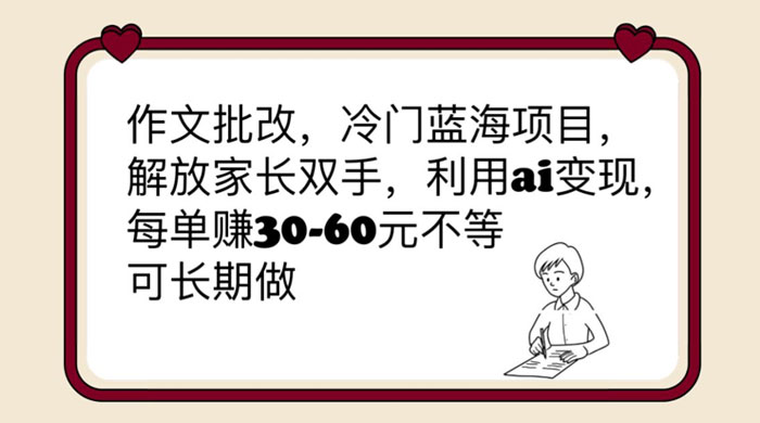 作文批改冷门蓝海项目：利用 AI 变现，每单赚 30-60 元不等 - 项目资源网