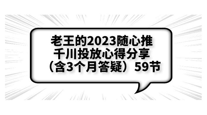 老王的 2023 随心推 + 千川投放心得分享 3 个月答疑「 59 节」 - 项目资源网