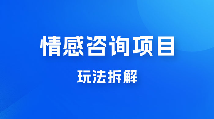 情感咨询项目玩法拆解，闷声发大财，一单 199-2000+ - 项目资源网