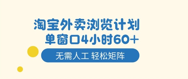 淘宝外卖浏览计划，到窗口4小时60+无需人工，轻松矩阵开干【揭秘】 - 项目资源网