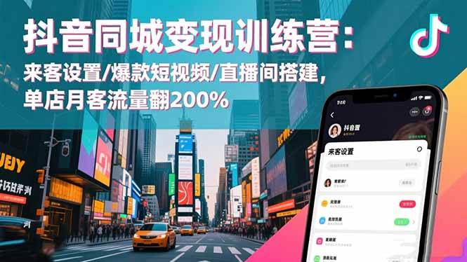 （16571期）抖音同城变现训练营：来客设置/爆款短视频/直播间搭建,单店月客流量翻200% - 项目资源网