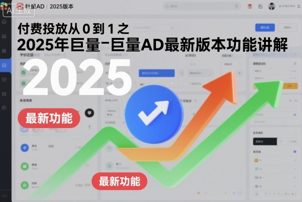 付费投放从0到1之2025年巨量AD最新版本功能讲解 - 项目资源网
