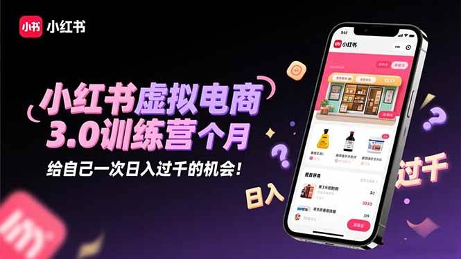 （16512期）小红书虚拟电商3.0训练营：2025最后1个月，给自己一次日入过千的机会！ - 项目资源网