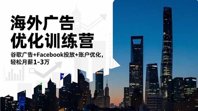海外广告优化训练营：谷歌广告+Facebook投放+账户优化，轻松月薪1-3万 - 项目资源网