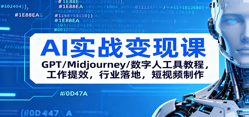 AI实战变现课：GPT/Midjourney/数字人工具教程，工作提效，行业落地，短视频制作 - 项目资源网