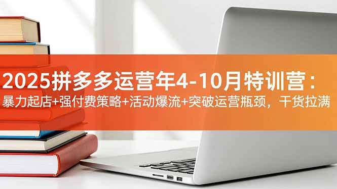（16642期）2025拼多多运营年4-10月特训营：暴力起店+强付费策略+活动爆流+突破运营瓶颈，干货拉满 - 项目资源网