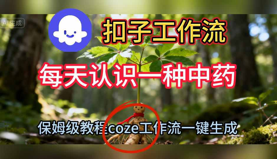 Coze扣子工作流一键生成每天认识一种中药短视频，保姆级搭建教学 - 项目资源网