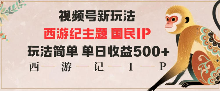 视频号分成新玩法，西游记主题国民IP，玩法简单，单日收益多张 - 项目资源网