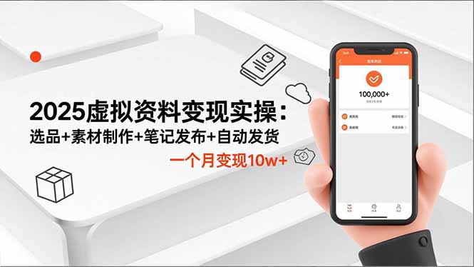 2025虚拟资料变现实操：选品+素材制作+笔记发布+自动发货，一个月变现10w+ - 项目资源网