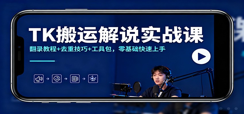 TK搬运解说实战课：翻录教程+去重技巧+工具包，零基础快速上手 - 项目资源网